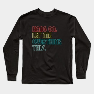 Hang on let me overthink this (Outline) Long Sleeve T-Shirt